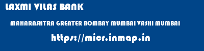 micr code of LAXMI VILAS BANK MAHARASHTRA GREATER BOMBAY MUMBAI VASHI MUMBAI LAXMI VILAS BANK MAHARASHTRA GREATER BOMBAY MUMBAI VASHI MUMBAI micr code